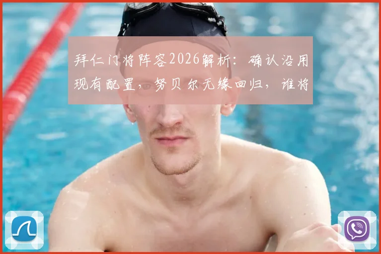 拜仁门将阵容2026解析：确认沿用现有配置，努贝尔无缘回归，谁将成为诺伊尔接班人？