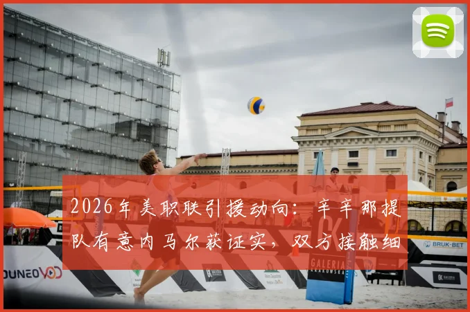2026年美职联引援动向：辛辛那提队有意内马尔获证实，双方接触细节与潜在转会影响分析