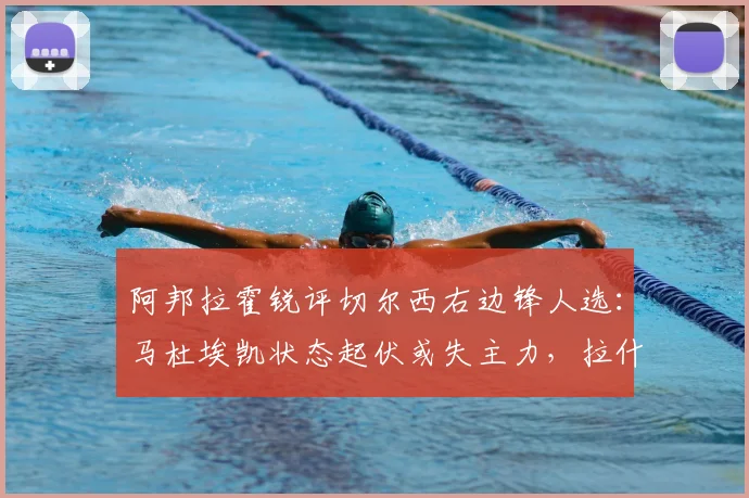 阿邦拉霍锐评切尔西右边锋人选：马杜埃凯状态起伏或失主力，拉什福德改踢右路的可能性探讨